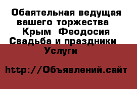 Обаятельная ведущая вашего торжества - Крым, Феодосия Свадьба и праздники » Услуги   